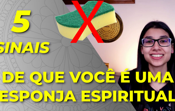 5 Sinais de que você é uma Esponja Espiritual