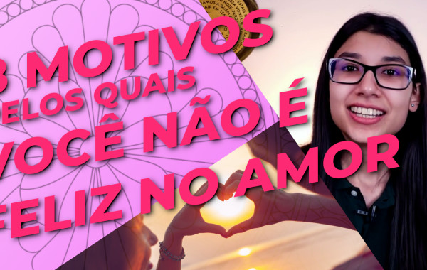 8 Motivos pelos quais Você não é Feliz no Amor