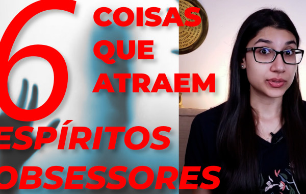 6 coisas que mais atraem Espíritos Obsessores